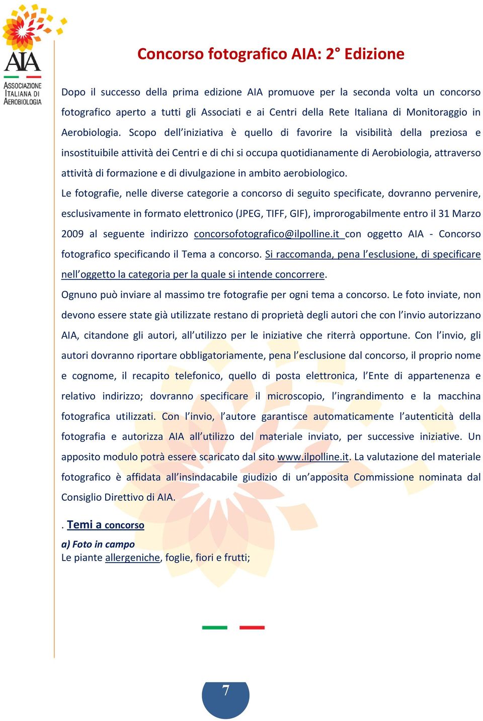 Scopo dell iniziativa è quello di favorire la visibilità della preziosa e insostituibile attività dei Centri e di chi si occupa quotidianamente di Aerobiologia, attraverso attività di formazione e di