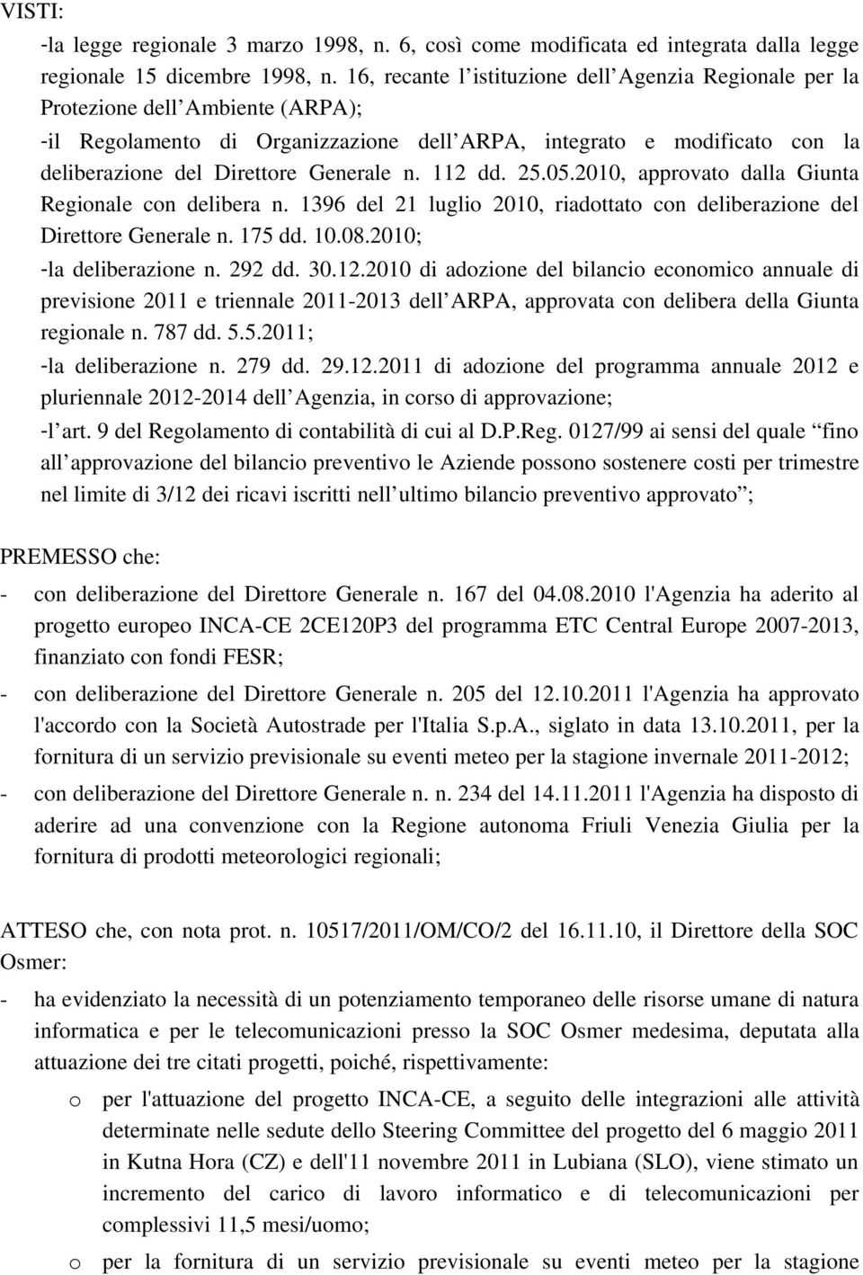 n. 112 dd. 25.05.2010, approvato dalla Giunta Regionale con delibera n. 1396 del 21 luglio 2010, riadottato con deliberazione del Direttore Generale n. 175 dd. 10.08.2010; la deliberazione n. 292 dd.