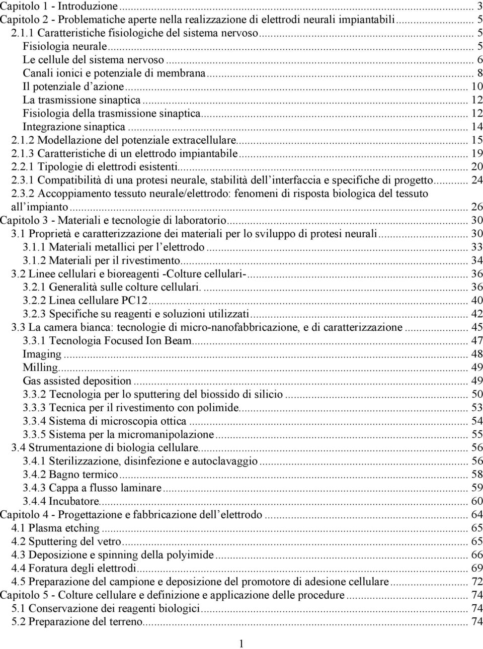 .. 12 Integrazione sinaptica... 14 2.1.2 Modellazione del potenziale extracellulare... 15 2.1.3 Caratteristiche di un elettrodo impiantabile... 19 2.2.1 Tipologie di elettrodi esistenti... 20 2.3.1 Compatibilità di una protesi neurale, stabilità dell interfaccia e specifiche di progetto.