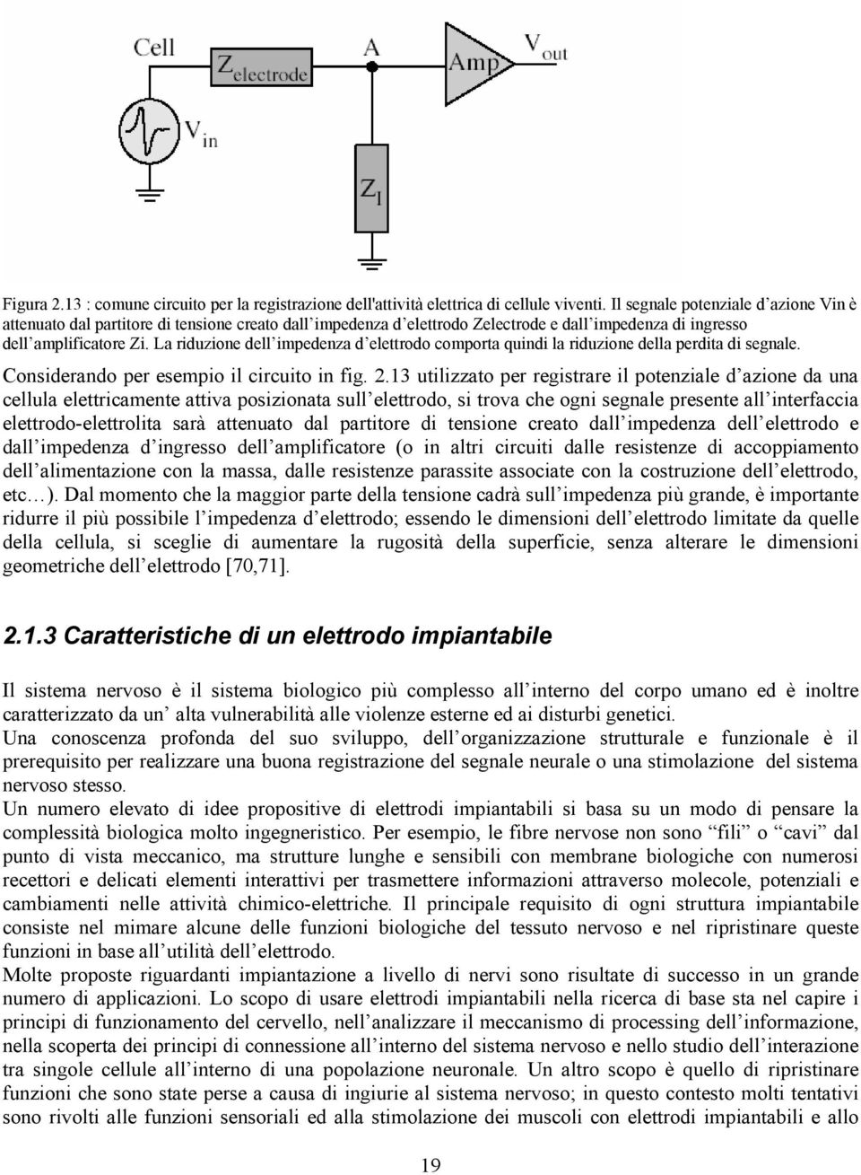 La riduzione dell impedenza d elettrodo comporta quindi la riduzione della perdita di segnale. Considerando per esempio il circuito in fig. 2.