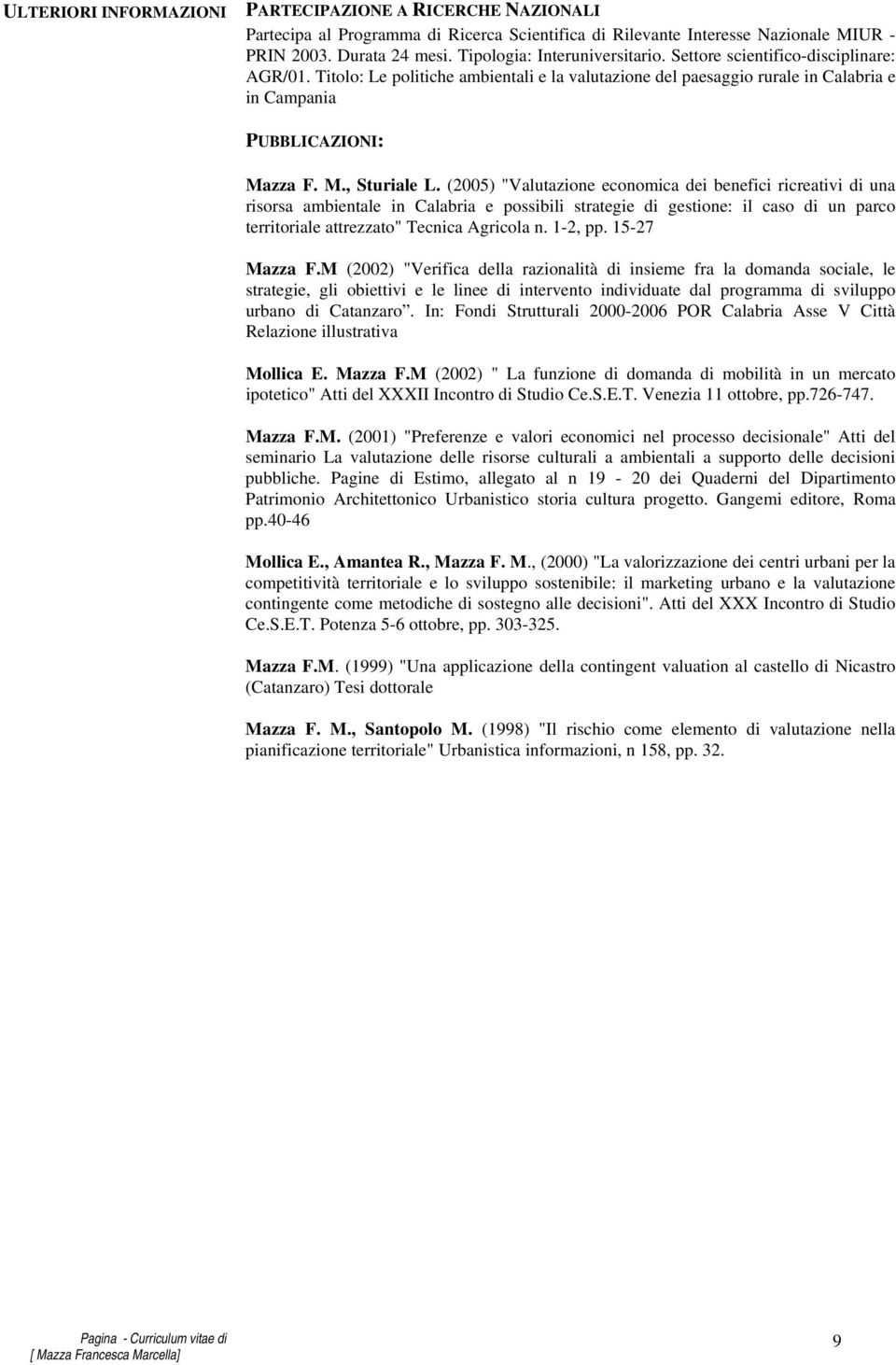 (2005) "Valutazione economica dei benefici ricreativi di una risorsa ambientale in Calabria e possibili strategie di gestione: il caso di un parco territoriale attrezzato" Tecnica Agricola n. 1-2, pp.