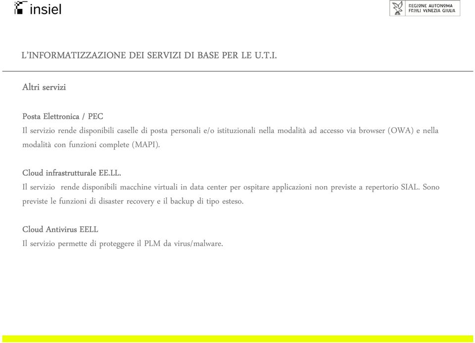 Il servizio rende disponibili macchine virtuali in data center per ospitare applicazioni non previste a repertorio SIAL.