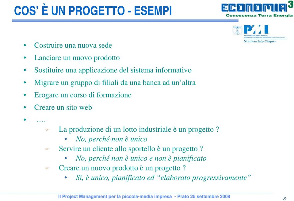 La produzione di un lotto industriale è un progetto? No, perché non è unico Servire un cliente allo sportello è un progetto?