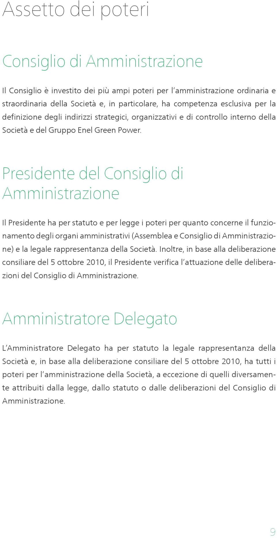 Presidente del Consiglio di Amministrazione Il Presidente ha per statuto e per legge i poteri per quanto concerne il funzionamento degli organi amministrativi (Assemblea e Consiglio di