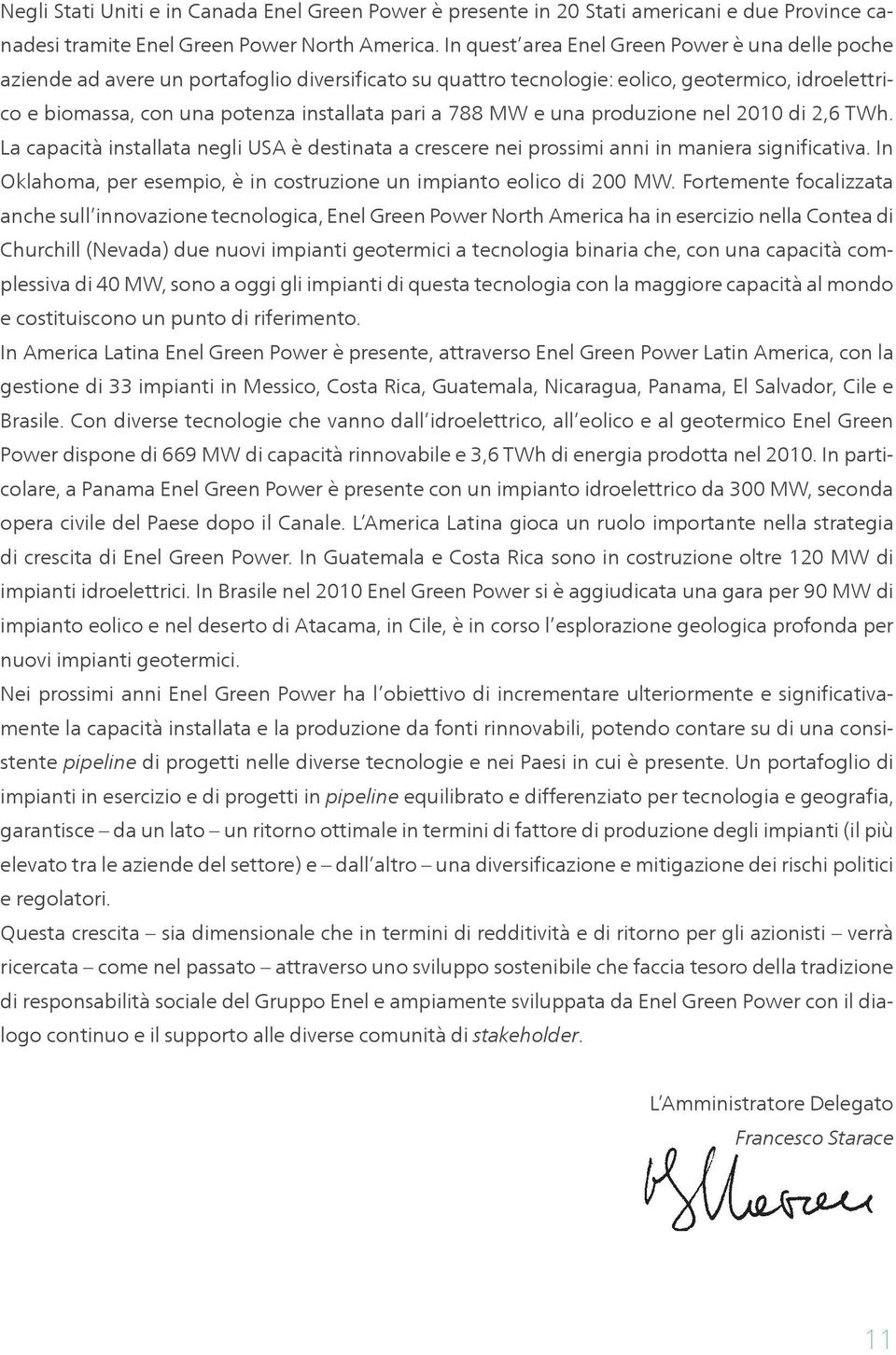 788 MW e una produzione nel 2010 di 2,6 TWh. La capacità installata negli USA è destinata a crescere nei prossimi anni in maniera significativa.