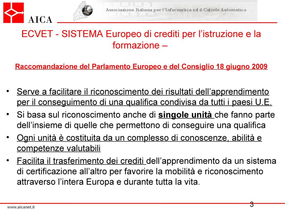 Si basa sul riconoscimento anche di singole unità che fanno parte dell insieme di quelle che permettono di conseguire una qualifica Ogni unità è costituita da un complesso