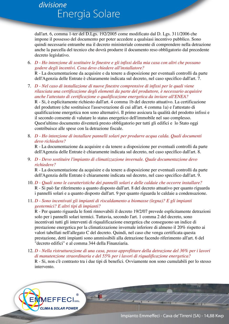 decreto legislativo. 6. D - Ho intenzione di sostituire le finestre e gli infissi della mia casa con altri che possano godere degli incentivi. Cosa devo chiedere all'installatore?