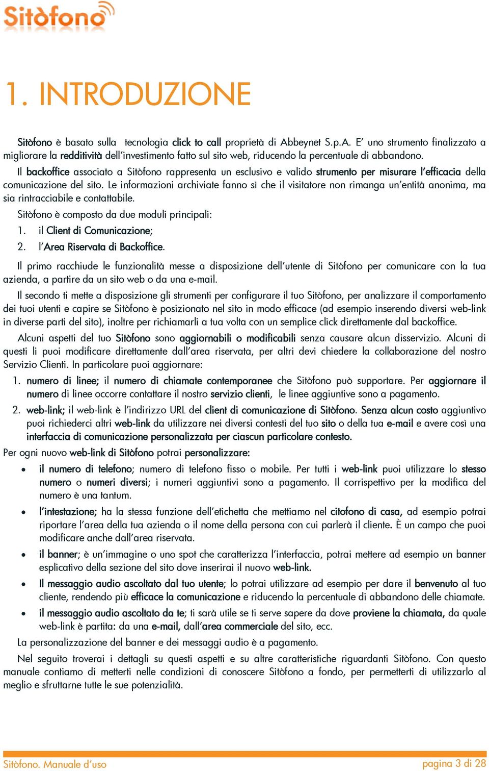 Il backoffice associato a Sitòfono rappresenta un esclusivo e valido strumento per misurare l efficacia della comunicazione del sito.