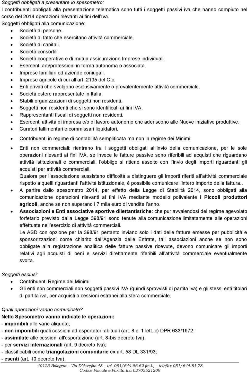 Società cooperative e di mutua assicurazione Imprese individuali. Esercenti arti/professioni in forma autonoma o associata. Imprese familiari ed aziende coniugali. Imprese agricole di cui all art.