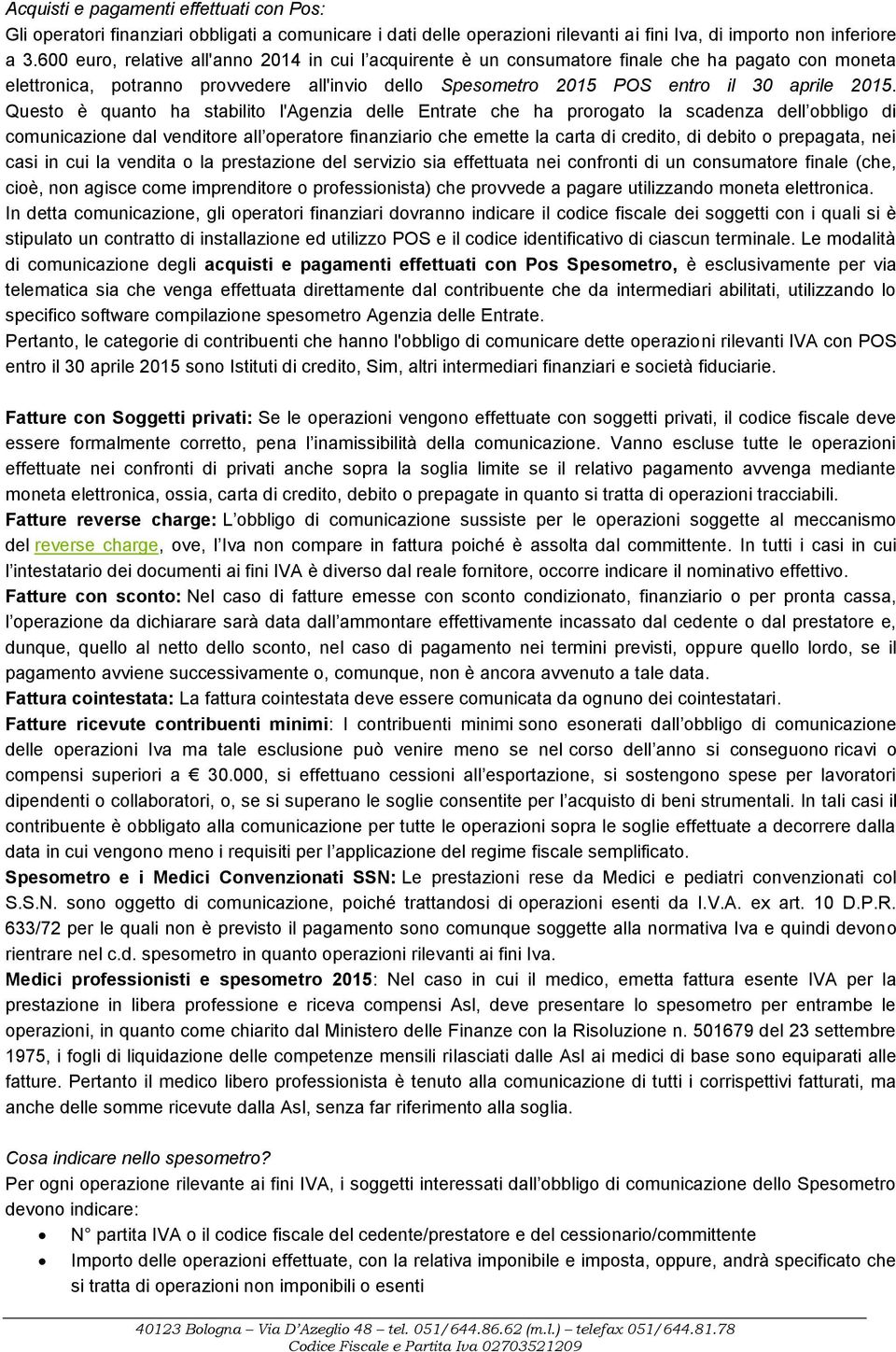 Questo è quanto ha stabilito l'agenzia delle Entrate che ha prorogato la scadenza dell obbligo di comunicazione dal venditore all operatore finanziario che emette la carta di credito, di debito o