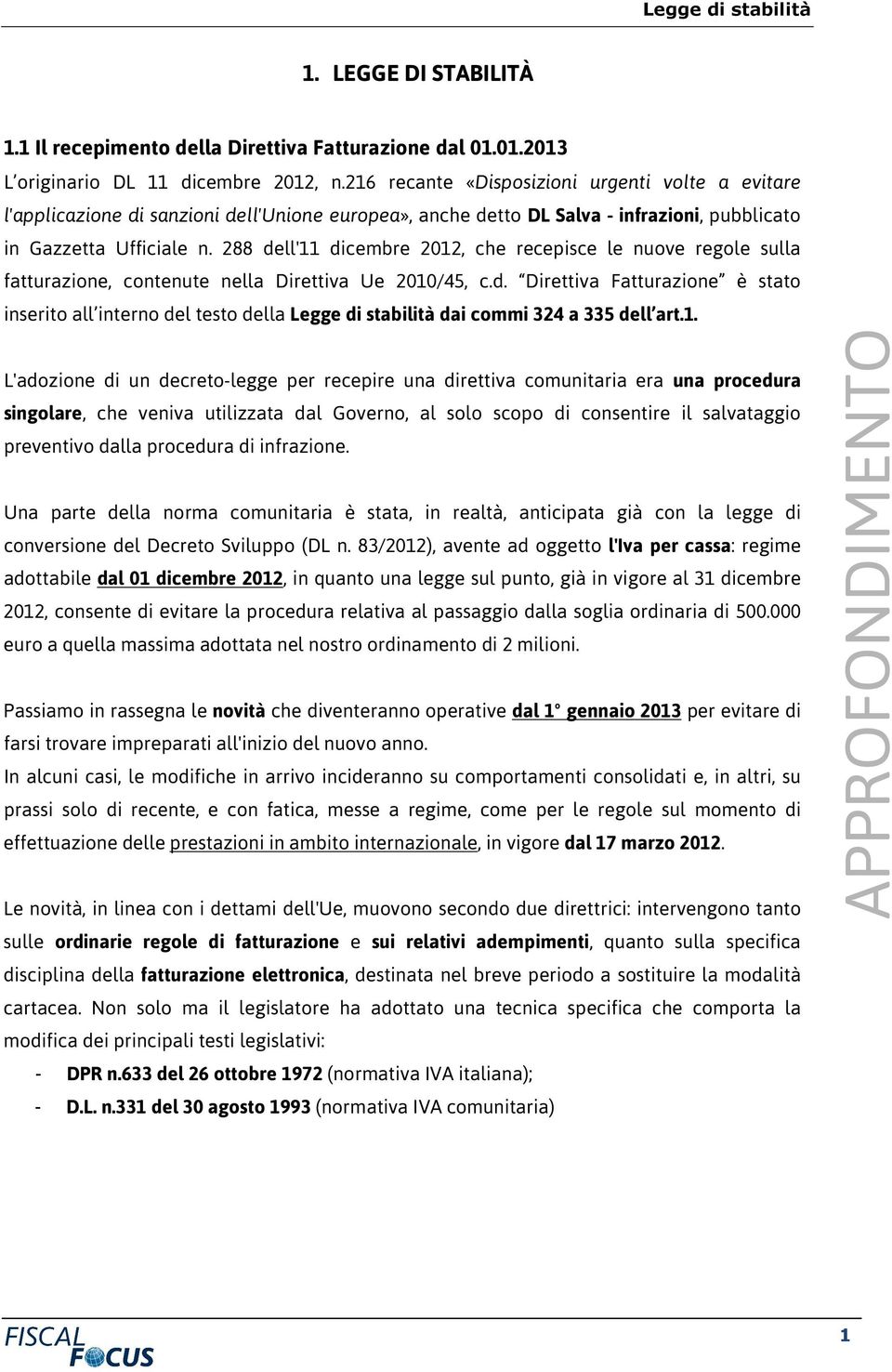 288 dell'11 dicembre 2012, che recepisce le nuove regole sulla fatturazione, contenute nella Direttiva Ue 2010/45, c.d. Direttiva Fatturazione è stato inserito all interno del testo della Legge di stabilità dai commi 324 a 335 dell art.