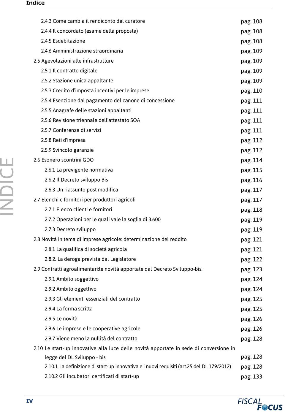 111 2.5.5 Anagrafe delle stazioni appaltanti pag. 111 2.5.6 Revisione triennale dell'attestato SOA pag. 111 2.5.7 Conferenza di servizi pag. 111 2.5.8 Reti d'impresa pag. 112 2.5.9 Svincolo garanzie pag.