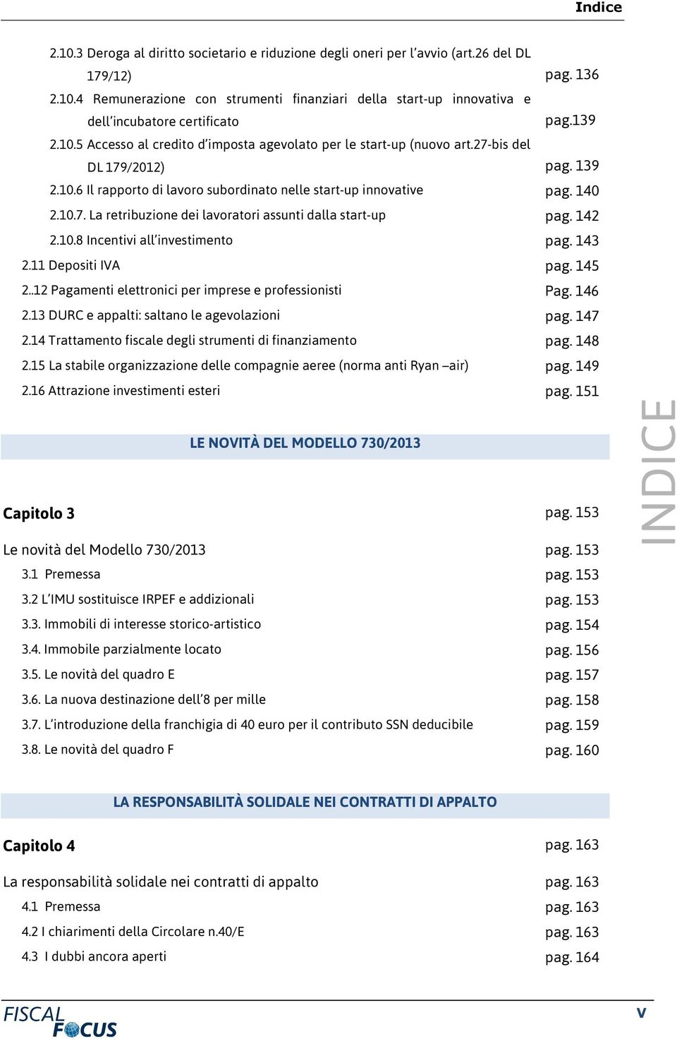 142 2.10.8 Incentivi all investimento pag. 143 2.11 Depositi IVA pag. 145 2..12 Pagamenti elettronici per imprese e professionisti Pag. 146 2.13 DURC e appalti: saltano le agevolazioni pag. 147 2.