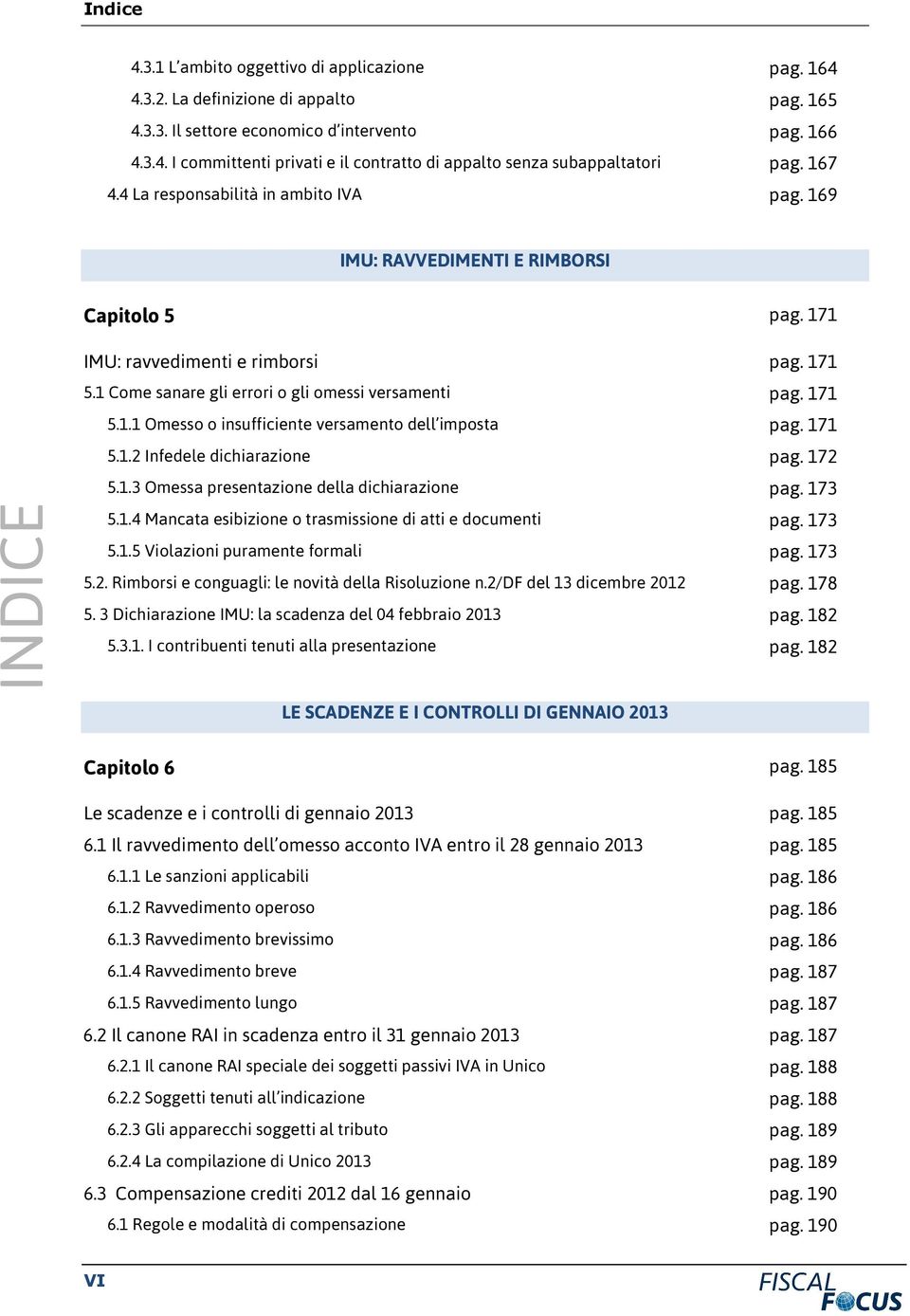 171 5.1.1 Omesso o insufficiente versamento dell imposta pag. 171 5.1.2 Infedele dichiarazione pag. 172 5.1.3 Omessa presentazione della dichiarazione pag. 173 5.1.4 Mancata esibizione o trasmissione di atti e documenti pag.