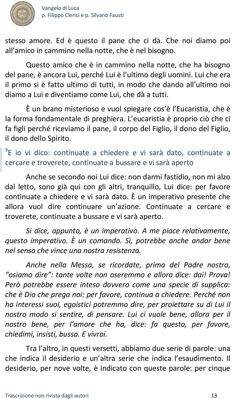 Lui che era il primo si è fatto ultimo di tutti, in modo che dando all ultimo noi diamo a Lui e diventiamo come Lui, che dà a tutti.