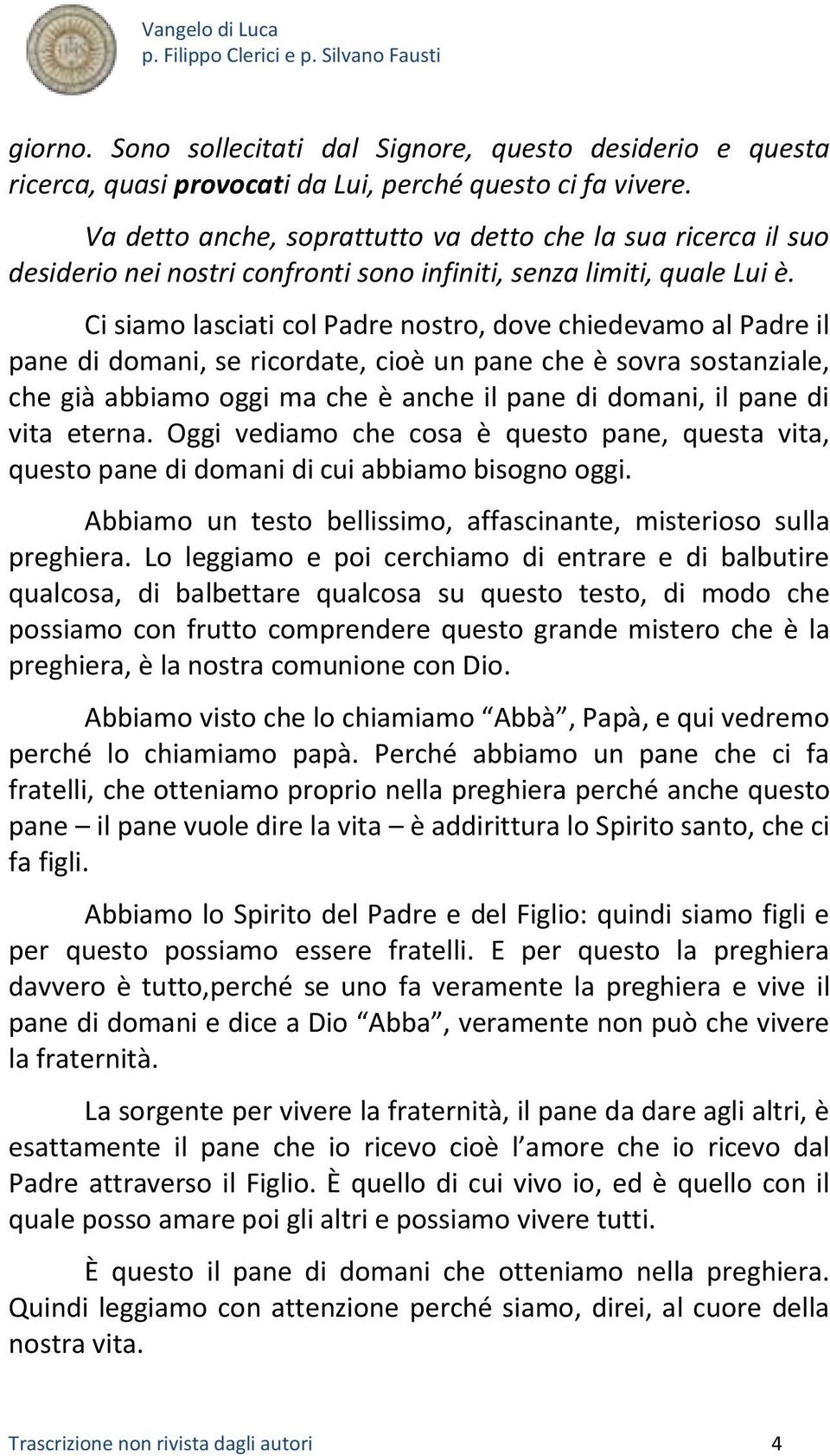 Ci siamo lasciati col Padre nostro, dove chiedevamo al Padre il pane di domani, se ricordate, cioè un pane che è sovra sostanziale, che già abbiamo oggi ma che è anche il pane di domani, il pane di