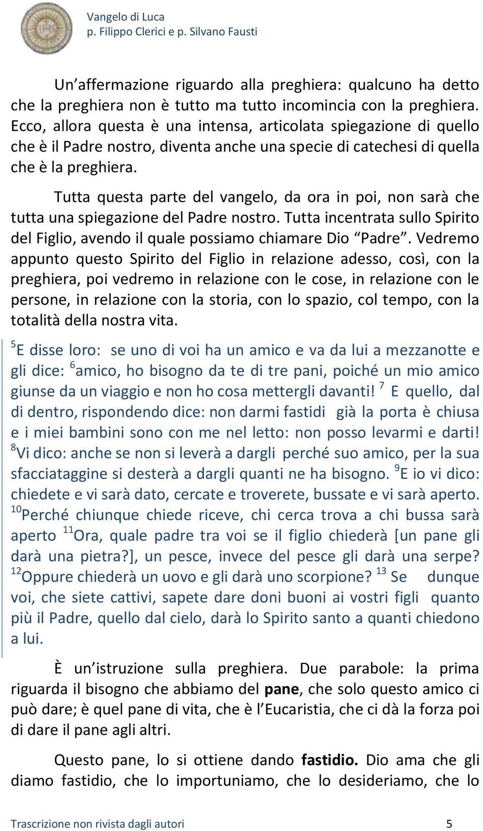 Tutta questa parte del vangelo, da ora in poi, non sarà che tutta una spiegazione del Padre nostro. Tutta incentrata sullo Spirito del Figlio, avendo il quale possiamo chiamare Dio Padre.