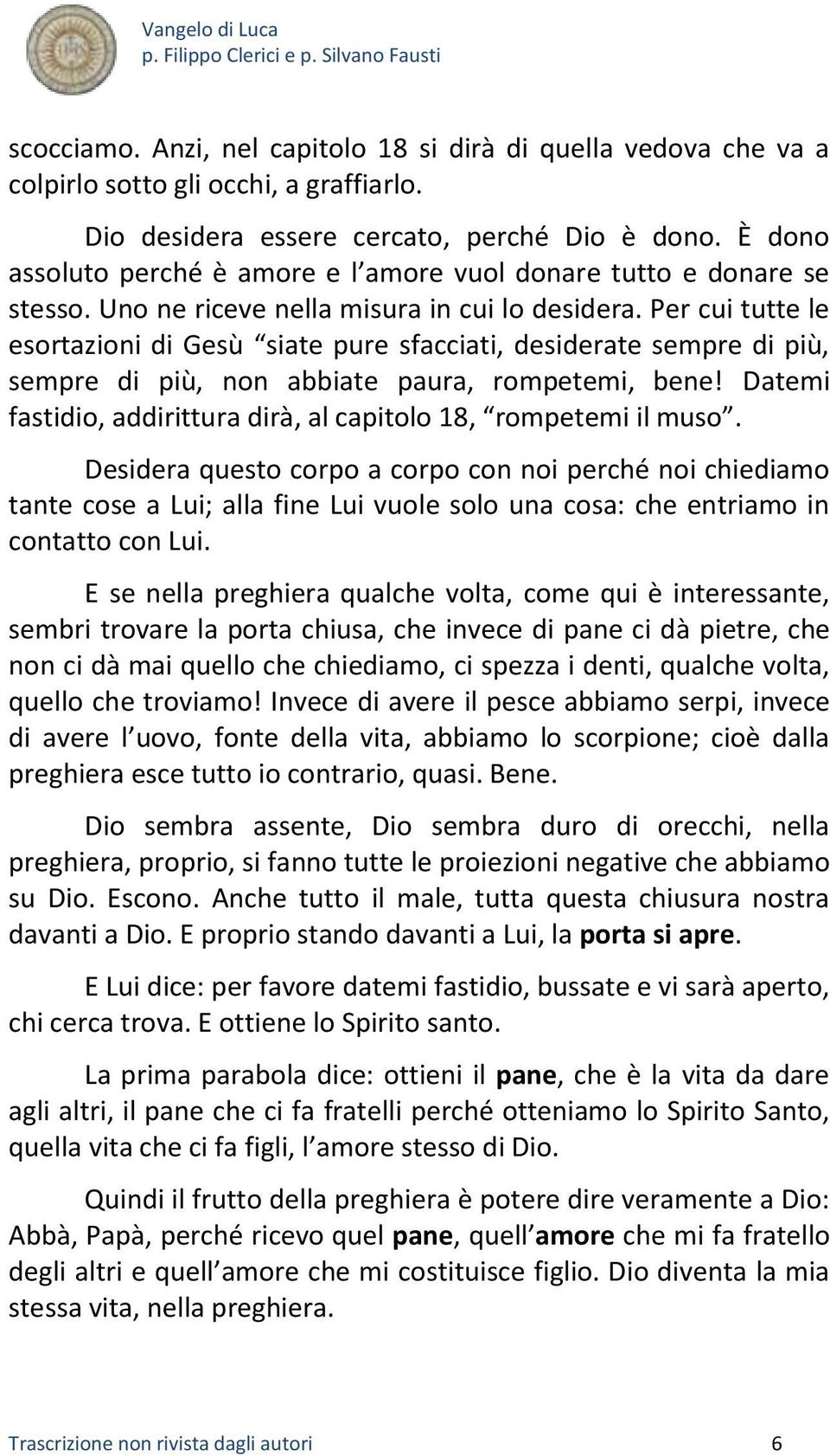 Per cui tutte le esortazioni di Gesù siate pure sfacciati, desiderate sempre di più, sempre di più, non abbiate paura, rompetemi, bene!