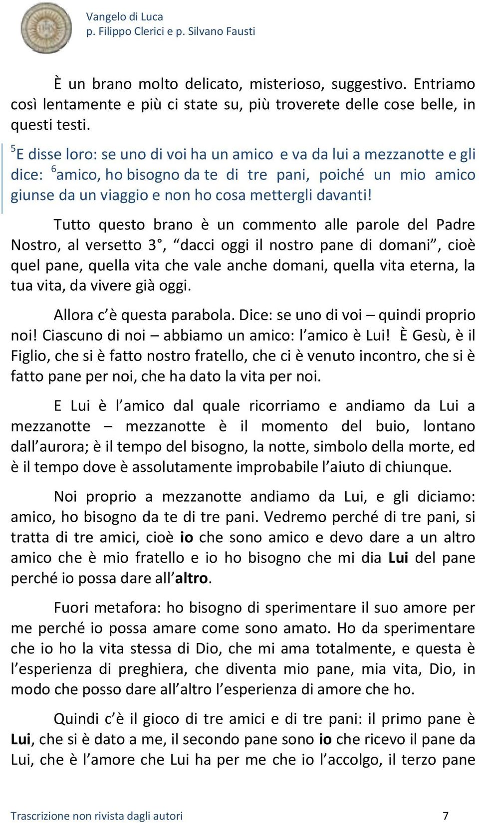 Tutto questo brano è un commento alle parole del Padre Nostro, al versetto 3, dacci oggi il nostro pane di domani, cioè quel pane, quella vita che vale anche domani, quella vita eterna, la tua vita,