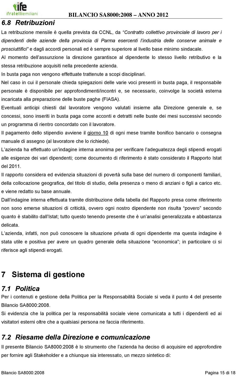 Al momento dell assunzione la direzione garantisce al dipendente lo stesso livello retributivo e la stessa retribuzione acquisiti nella precedente azienda.