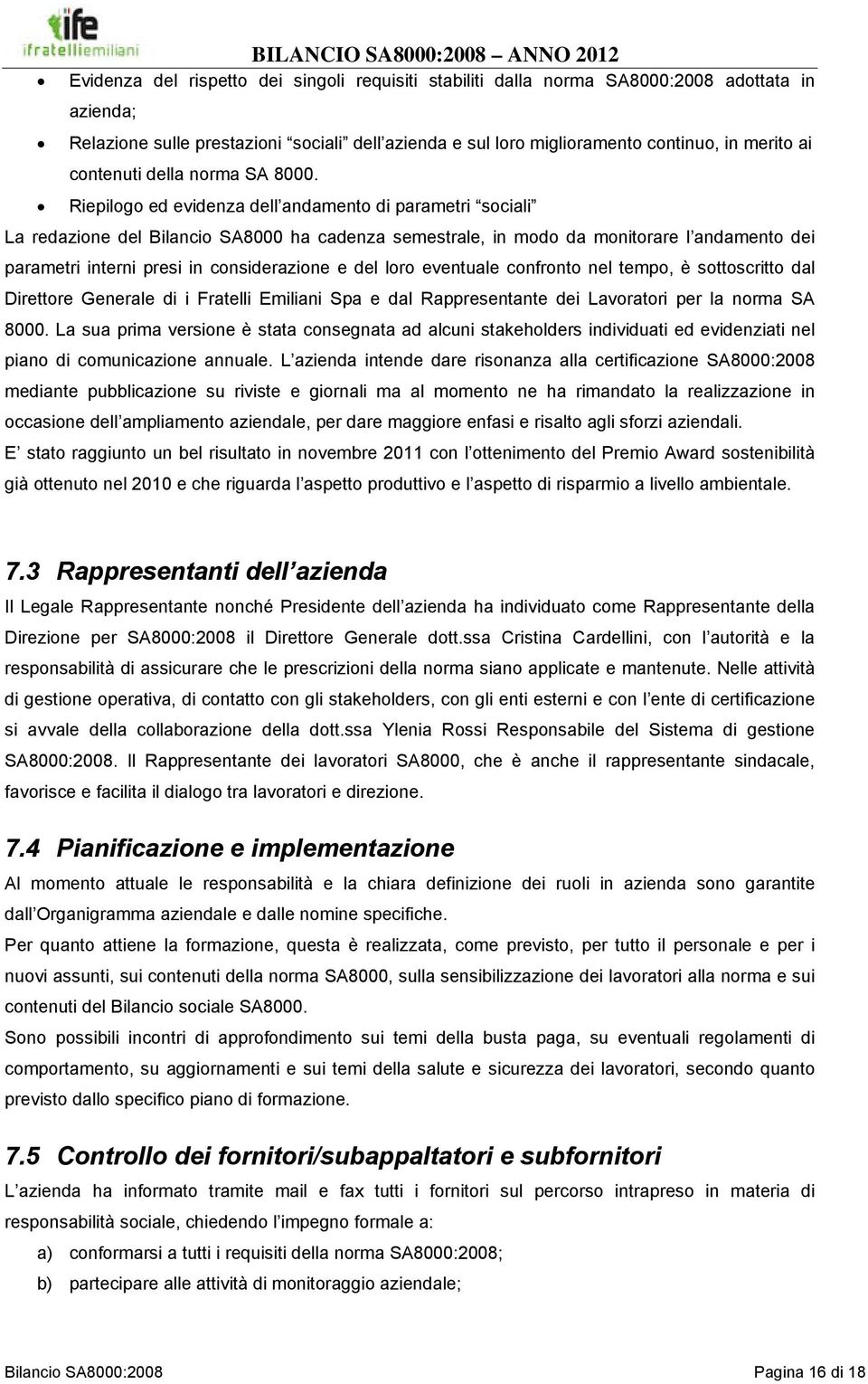 Riepilogo ed evidenza dell andamento di parametri sociali La redazione del Bilancio SA8000 ha cadenza semestrale, in modo da monitorare l andamento dei parametri interni presi in considerazione e del