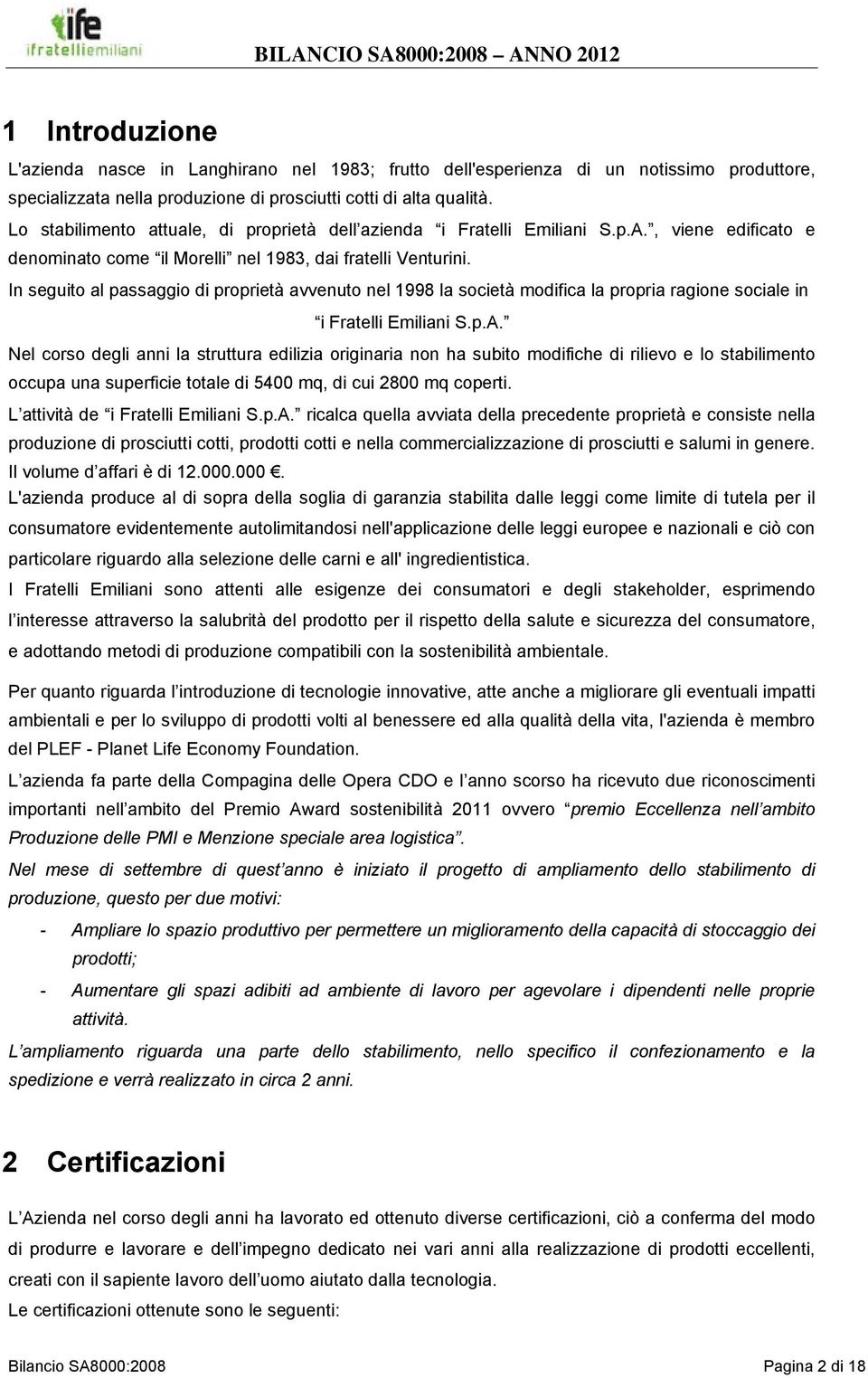 In seguito al passaggio di proprietà avvenuto nel 1998 la società modifica la propria ragione sociale in i Fratelli Emiliani S.p.A.