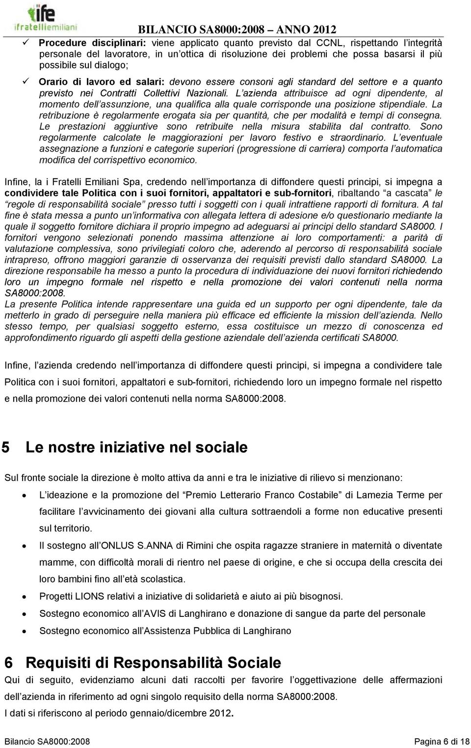 L azienda attribuisce ad ogni dipendente, al momento dell assunzione, una qualifica alla quale corrisponde una posizione stipendiale.