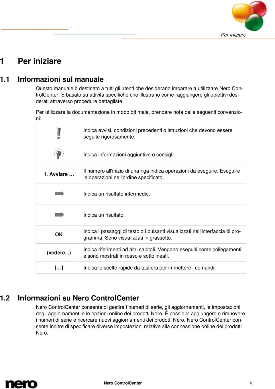 Per utilizzare la documentazione in modo ottimale, prendere nota delle seguenti convenzioni: Indica avvisi, condizioni precedenti o istruzioni che devono essere seguite rigorosamente.