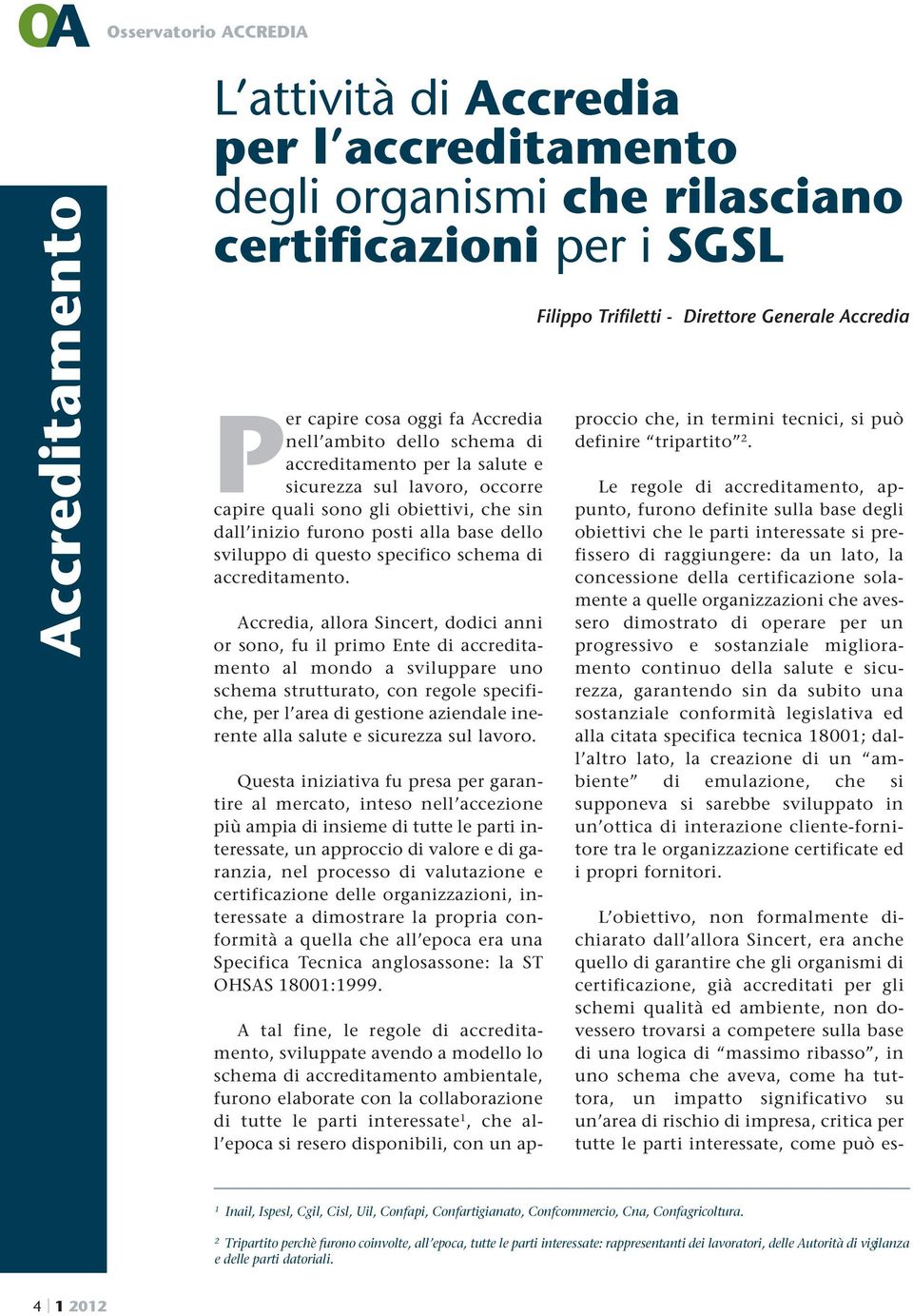 Accredia, allora Sincert, dodici anni or sono, fu il primo Ente di accreditamento al mondo a sviluppare uno schema strutturato, con regole specifiche, per l area di gestione aziendale inerente alla