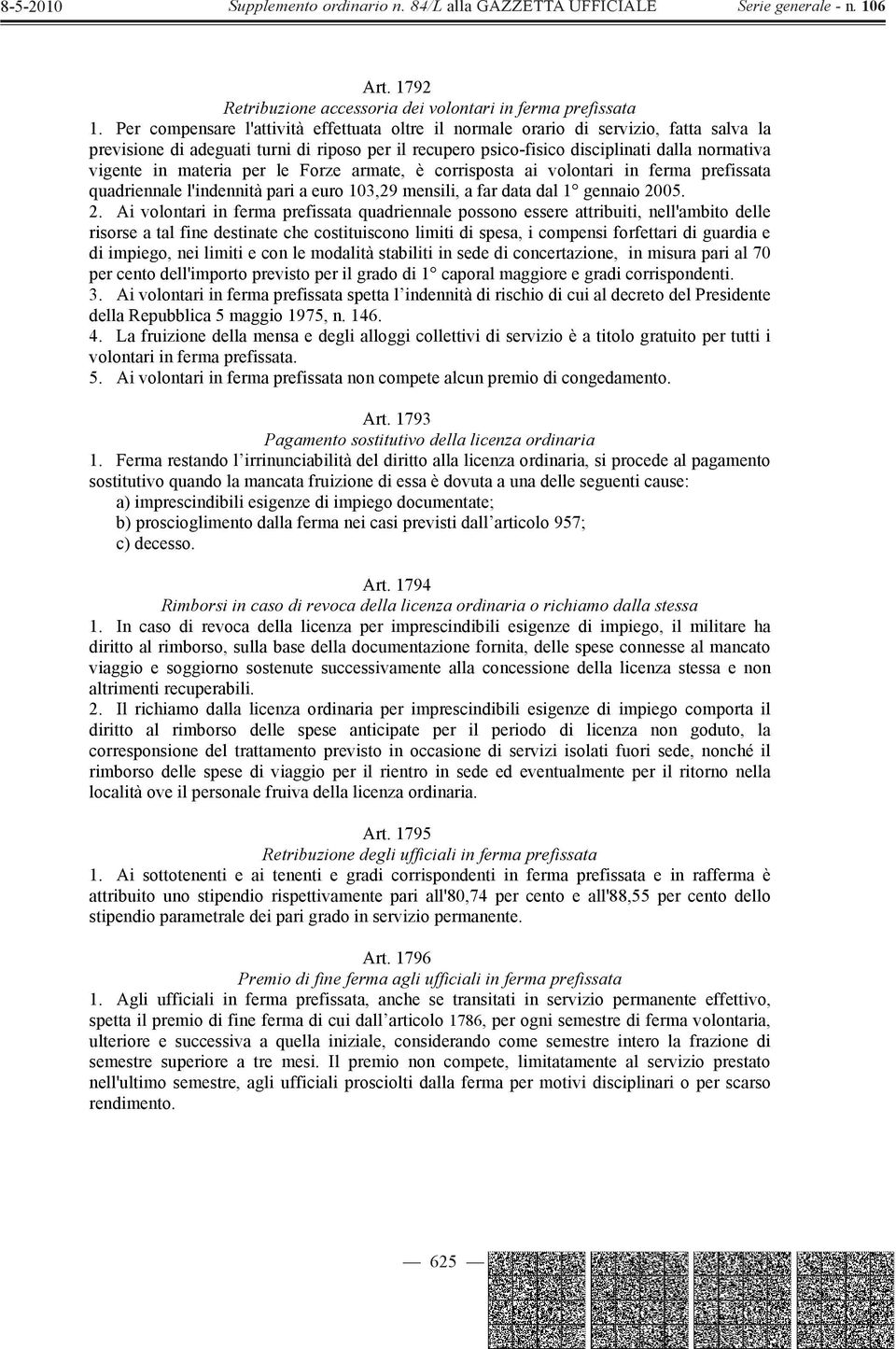 materia per le Forze armate, è corrisposta ai volontari in ferma prefissata quadriennale l'indennità pari a euro 103,29 mensili, a far data dal 1 gennaio 20