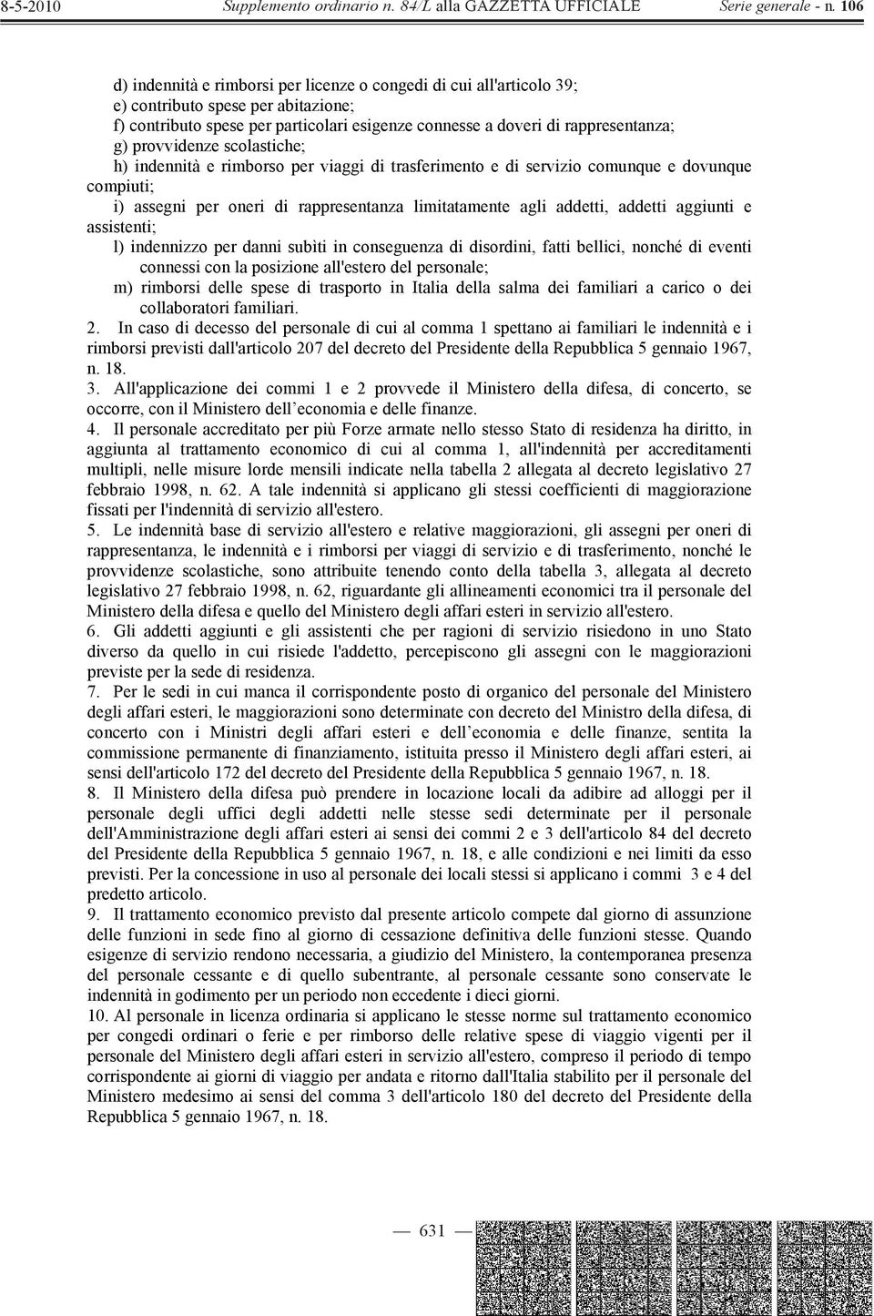 aggiunti e assistenti; l) indennizzo per danni subìti in conseguenza di disordini, fatti bellici, nonché di eventi connessi con la posizione all'estero del personale; m) rimborsi delle spese di