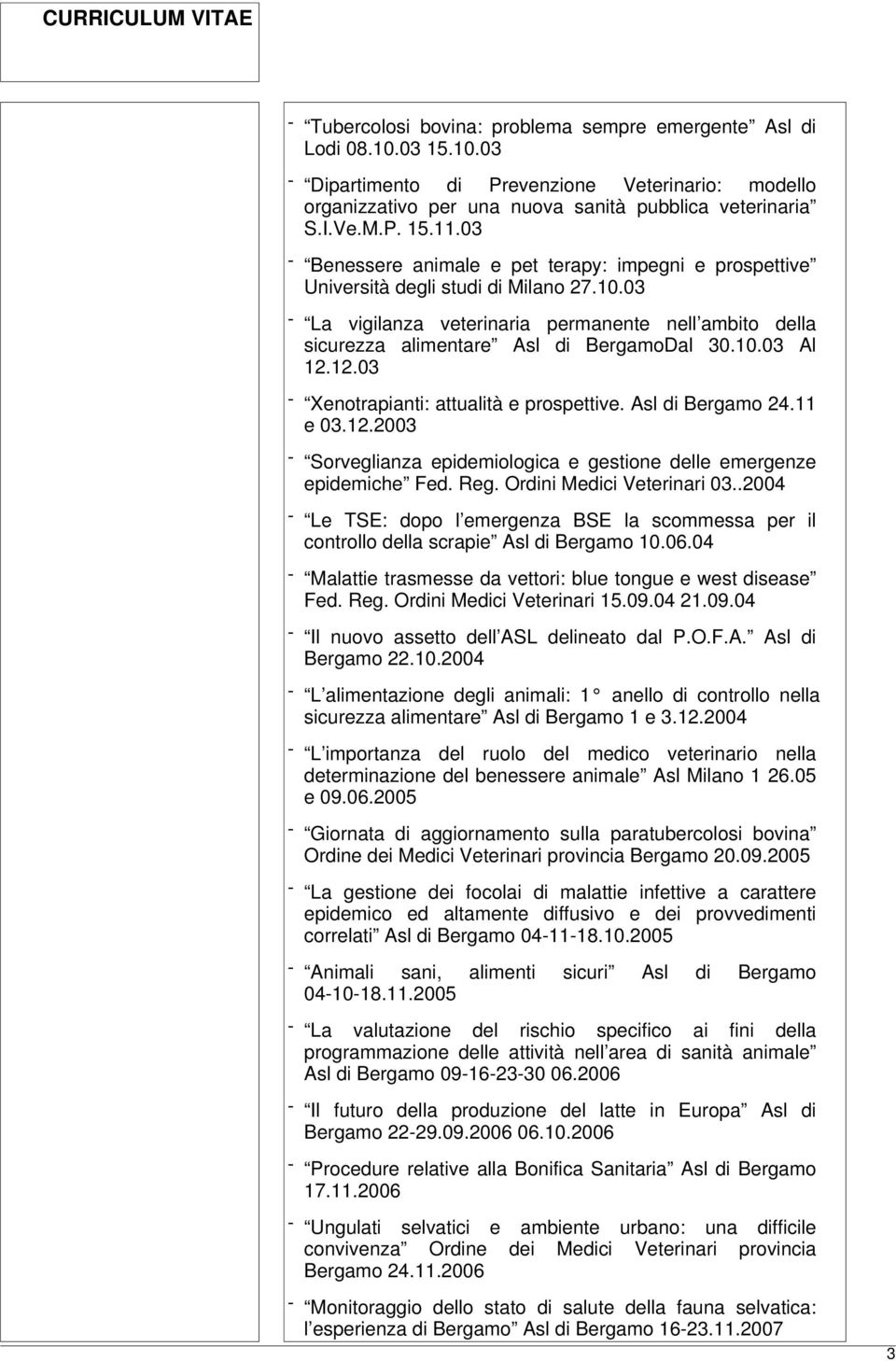 10.03 Al 12.12.03 - Xenotrapianti: attualità e prospettive. Asl di Bergamo 24.11 e 03.12.2003 - Sorveglianza epidemiologica e gestione delle emergenze epidemiche Fed. Reg. Ordini Medici Veterinari 03.