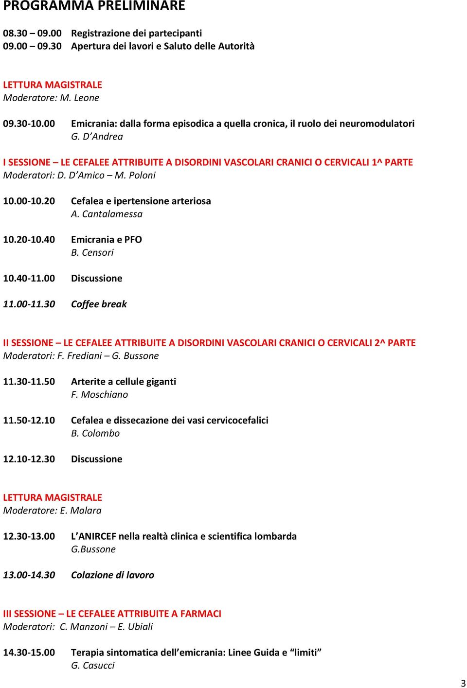 D Amico M. Poloni 10.00-10.20 Cefalea e ipertensione arteriosa A. Cantalamessa 10.20-10.40 Emicrania e PFO B. Censori 10.40-11.00 Discussione 11.00-11.