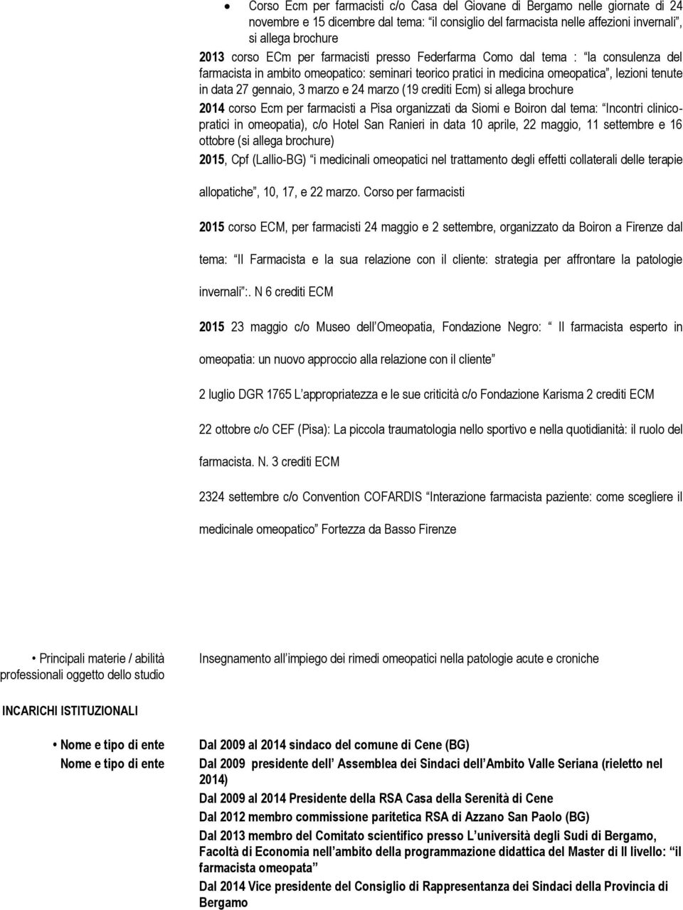 marzo (19 crediti Ecm) si allega brochure 2014 corso Ecm per farmacisti a Pisa organizzati da Siomi e Boiron dal tema: Incontri clinicopratici in omeopatia), c/o Hotel San Ranieri in data 10 aprile,