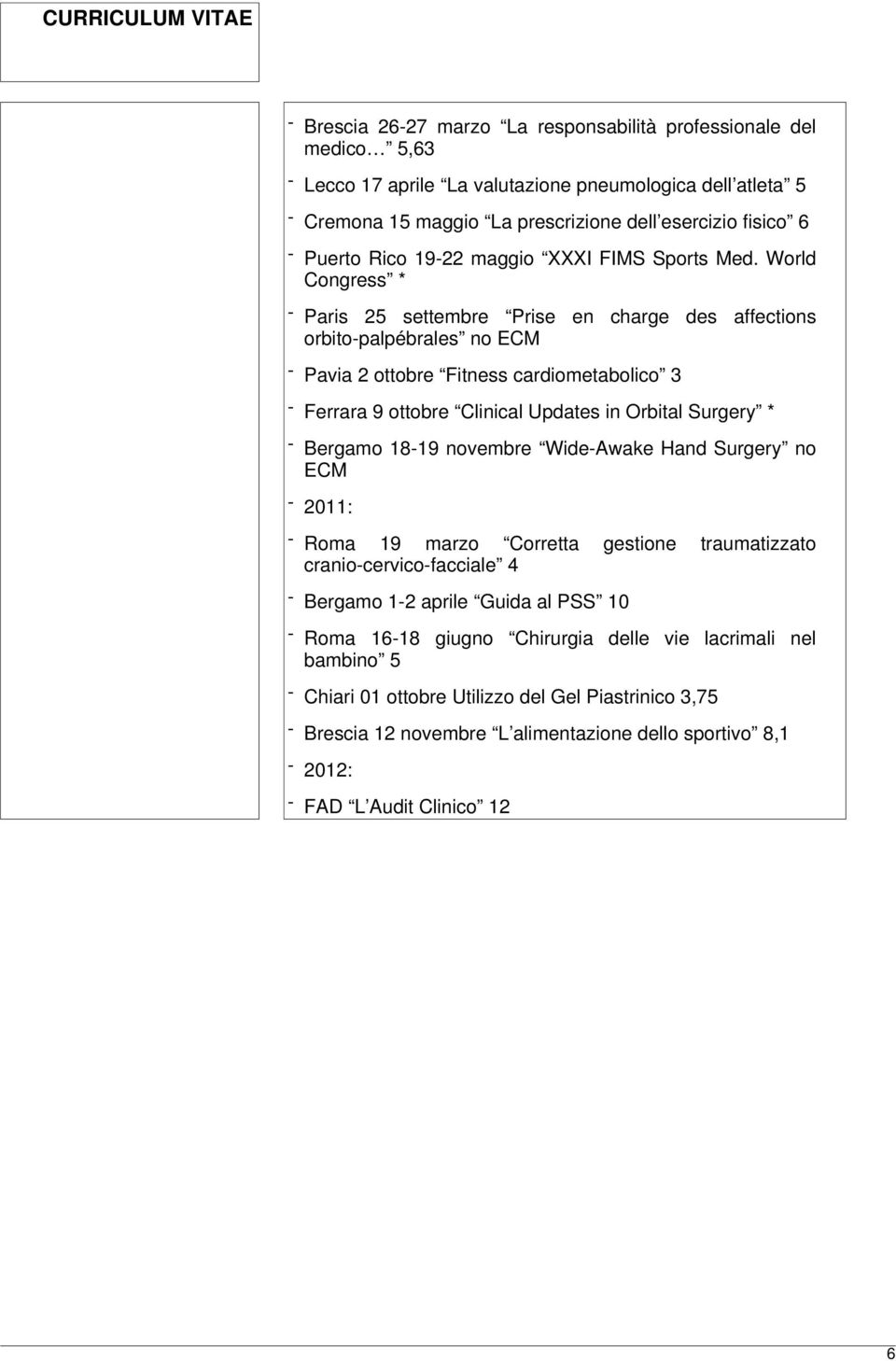 World Congress * - Paris 25 settembre Prise en charge des affections orbito-palpébrales no ECM - Pavia 2 ottobre Fitness cardiometabolico 3 - Ferrara 9 ottobre Clinical Updates in Orbital Surgery * -