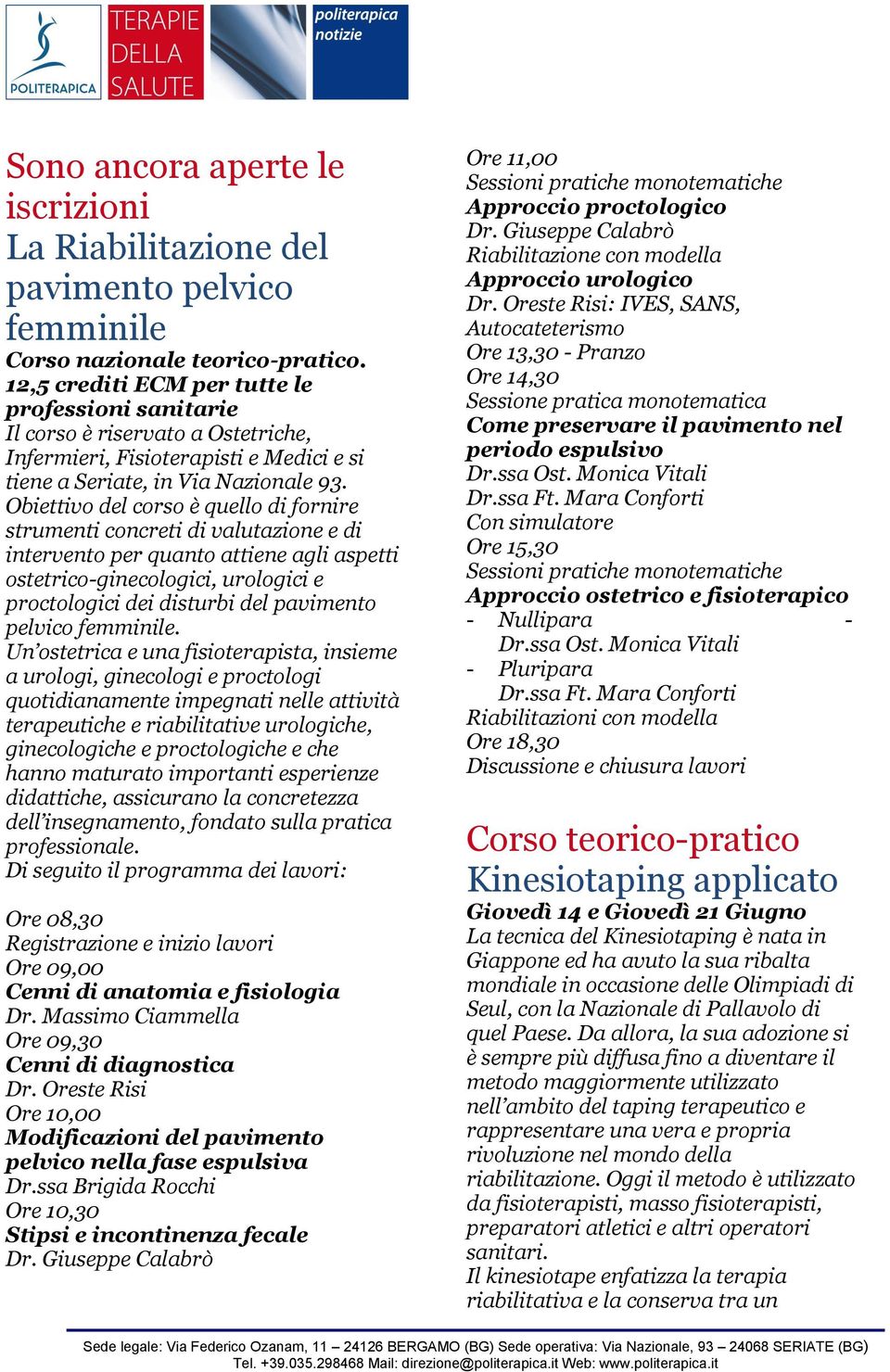 Obiettivo del corso è quello di fornire strumenti concreti di valutazione e di intervento per quanto attiene agli aspetti ostetrico-ginecologici, urologici e proctologici dei disturbi del pavimento