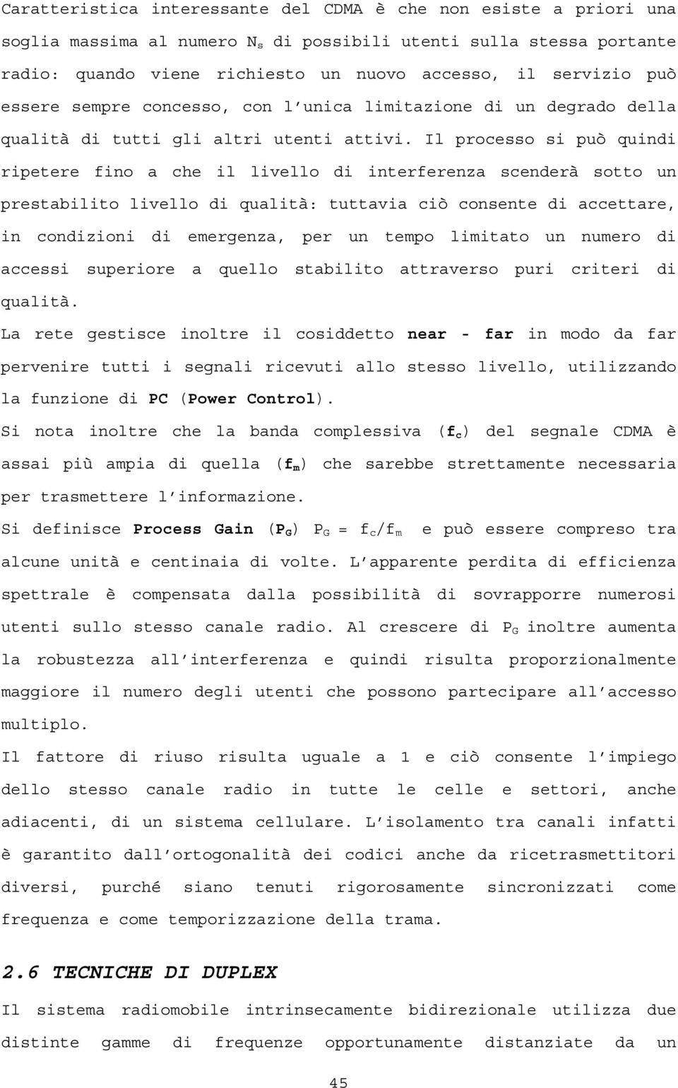 Il processo si può quindi ripetere fino a che il livello di interferenza scenderà sotto un prestabilito livello di qualità: tuttavia ciò consente di accettare, in condizioni di emergenza, per un