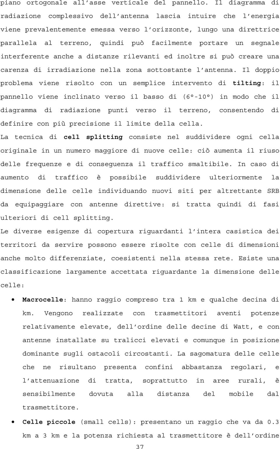 portare un segnale interferente anche a distanze rilevanti ed inoltre si può creare una carenza di irradiazione nella zona sottostante l antenna.