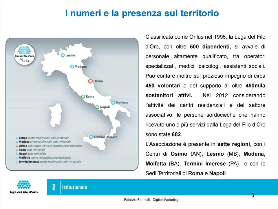 Può contare inoltre sul prezioso impegno di circa 450 volontari e del supporto di oltre 450mila sostenitori attivi.