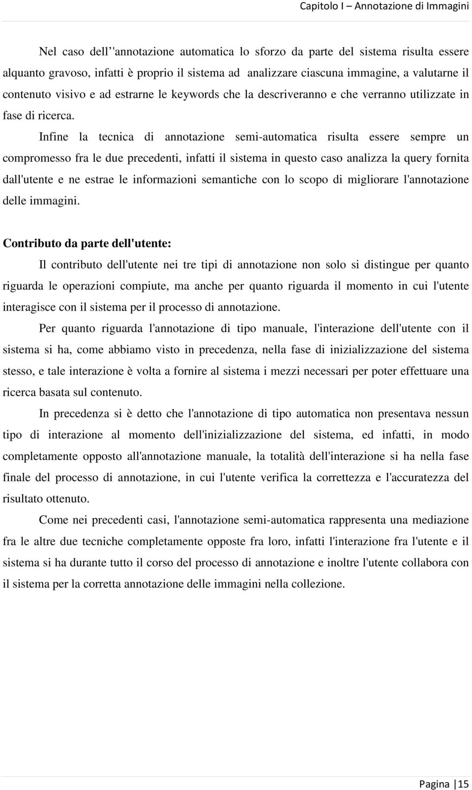 Infine la tecnica di annotazione semi-automatica risulta essere sempre un compromesso fra le due precedenti, infatti il sistema in questo caso analizza la query fornita dall'utente e ne estrae le