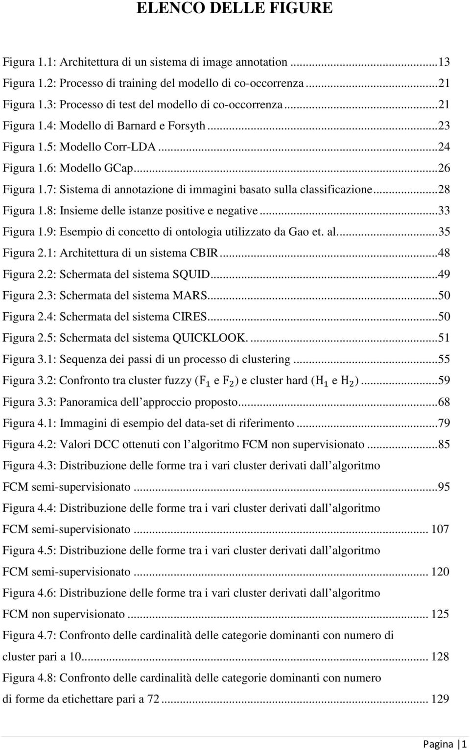 7: Sistema di annotazione di immagini basato sulla classificazione... 28 Figura 1.8: Insieme delle istanze positive e negative... 33 Figura 1.9: Esempio di concetto di ontologia utilizzato da Gao et.