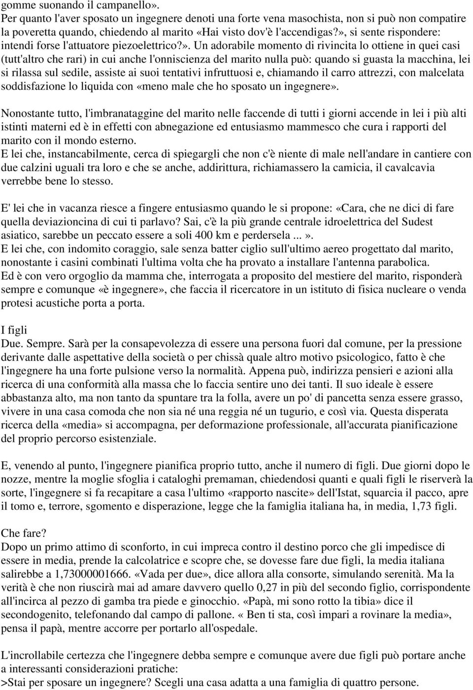 quando si guasta la macchina, lei si rilassa sul sedile, assiste ai suoi tentativi infruttuosi e, chiamando il carro attrezzi, con malcelata soddisfazione lo liquida con «meno male che ho sposato un