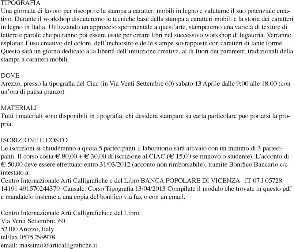 Utilizzando un approccio sperimentale a quest arte, stamperemo una varietà di texture di lettere e parole che potranno poi essere usate per creare libri nel successivo workshop di legatoria.