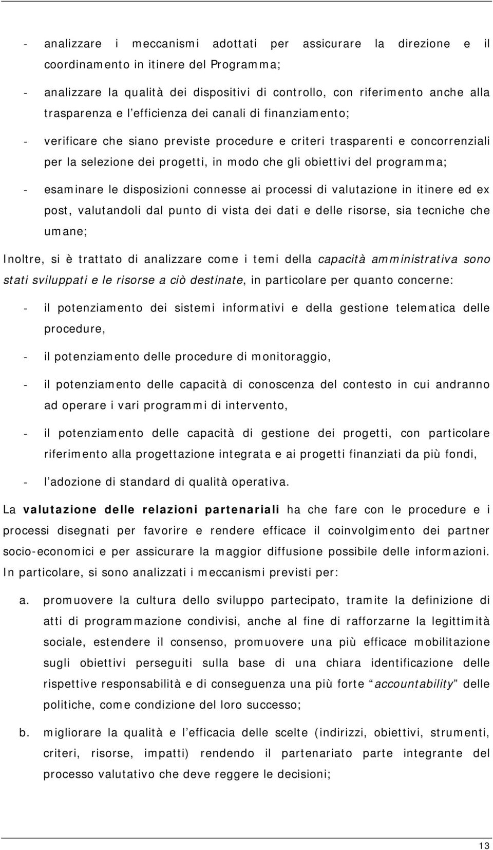 programma; - esaminare le disposizioni connesse ai processi di valutazione in itinere ed ex post, valutandoli dal punto di vista dei dati e delle risorse, sia tecniche che umane; Inoltre, si è