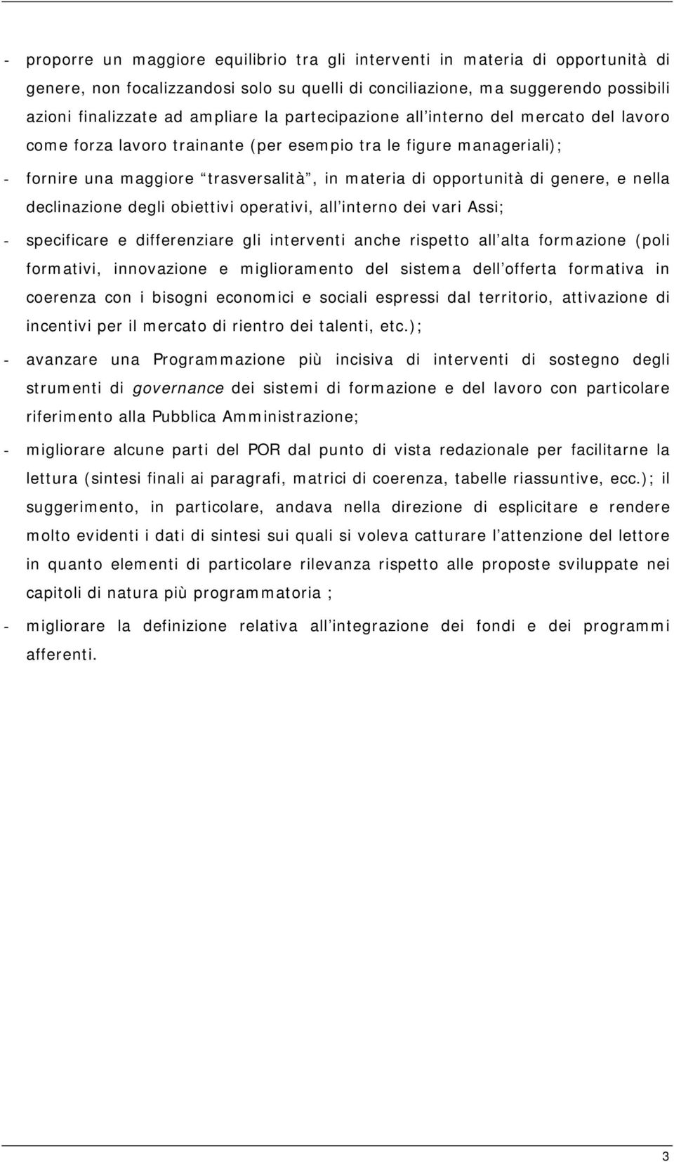 nella declinazione degli obiettivi operativi, all interno dei vari Assi; - specificare e differenziare gli interventi anche rispetto all alta formazione (poli formativi, innovazione e miglioramento