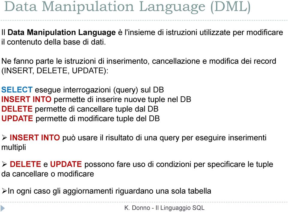 permette di inserire nuove tuple nel DB DELETE permette di cancellare tuple dal DB UPDATE permette di modificare tuple del DB INSERT INTO può usare il risultato di una