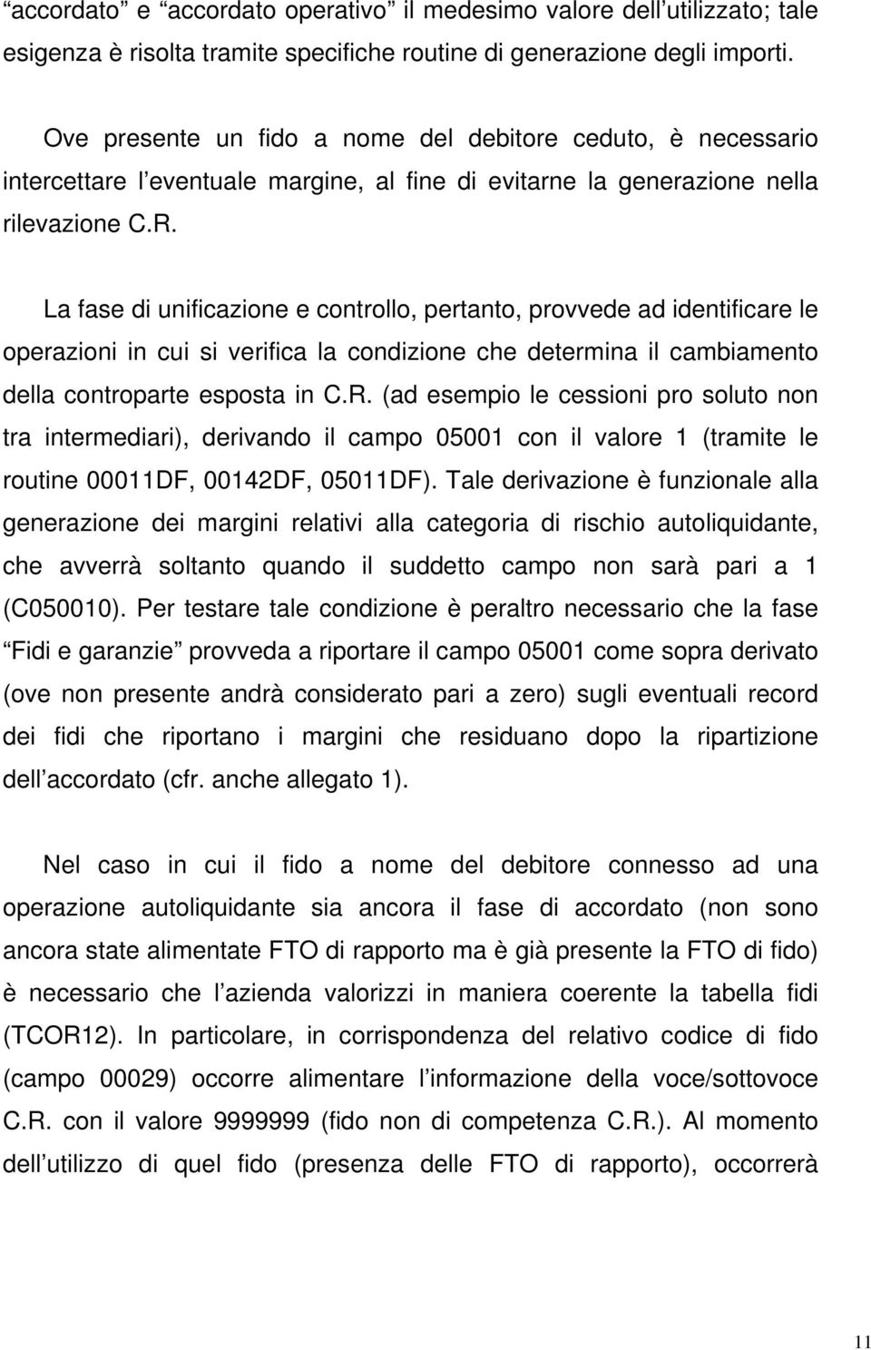 La fase di unificazione e controllo, pertanto, provvede ad identificare le operazioni in cui si verifica la condizione che determina il cambiamento della controparte esposta in C.R.