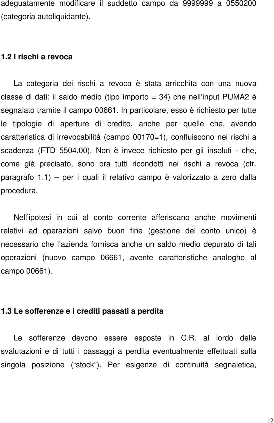 In particolare, esso è richiesto per tutte le tipologie di aperture di credito, anche per quelle che, avendo caratteristica di irrevocabilità (campo 00170=1), confluiscono nei rischi a scadenza (FTD