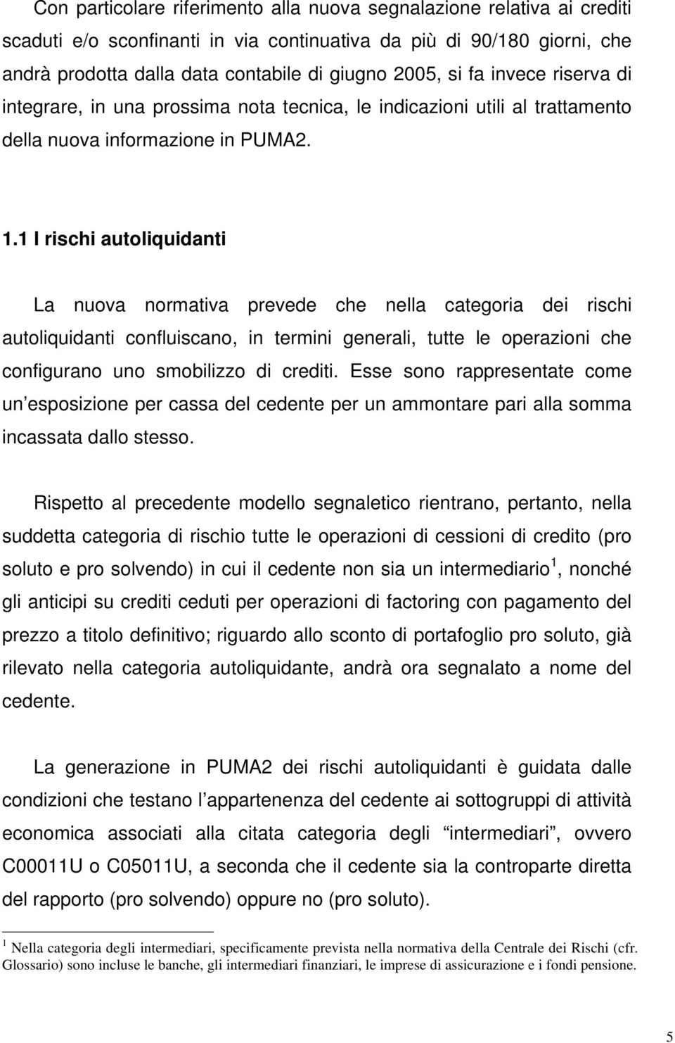 1 I rischi autoliquidanti La nuova normativa prevede che nella categoria dei rischi autoliquidanti confluiscano, in termini generali, tutte le operazioni che configurano uno smobilizzo di crediti.