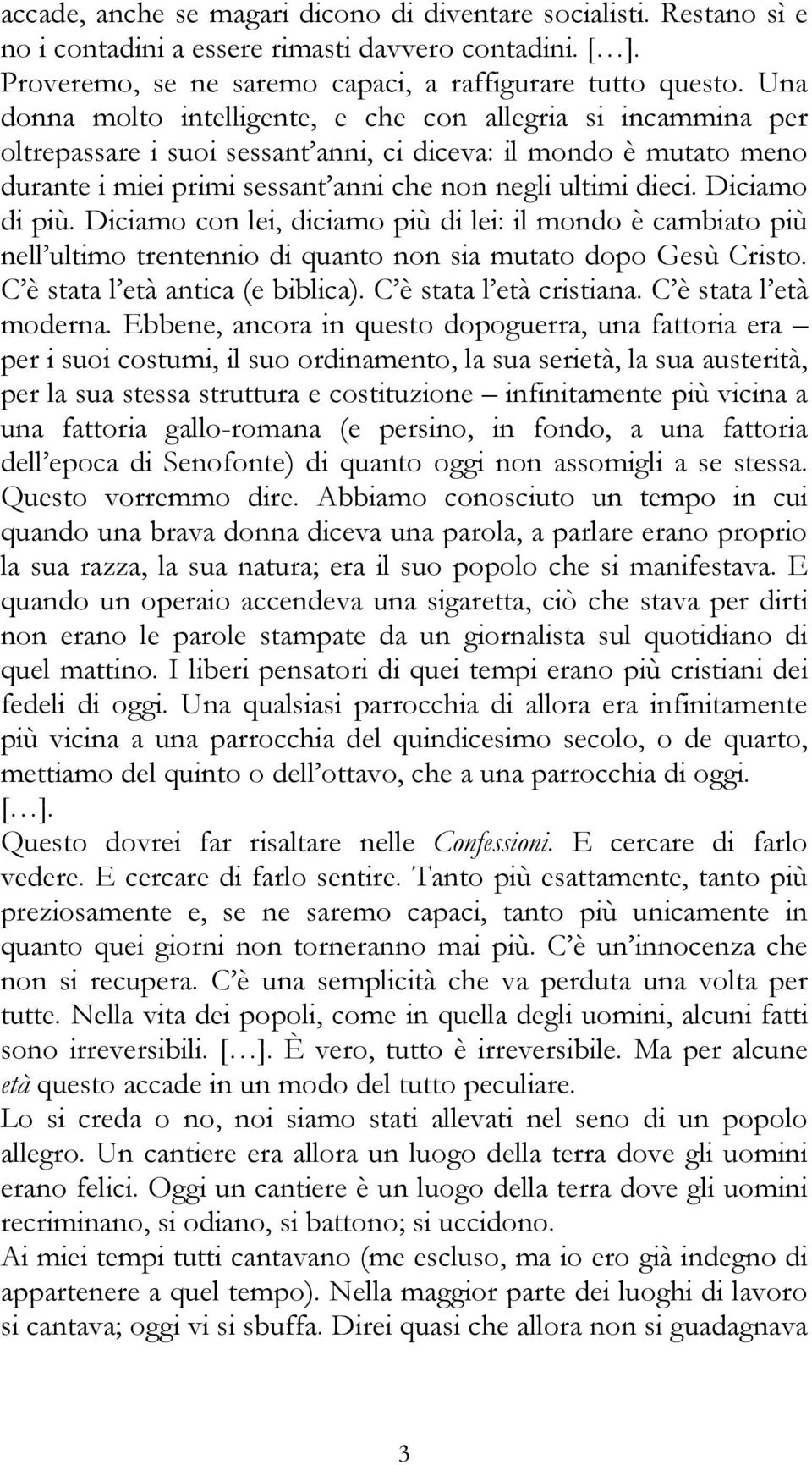 Diciamo di più. Diciamo con lei, diciamo più di lei: il mondo è cambiato più nell ultimo trentennio di quanto non sia mutato dopo Gesù Cristo. C è stata l età antica (e biblica).